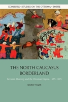 The North Caucasus Borderland: Between Muscovy and the Ottoman Empire, 1555-1605 1474498698 Book Cover