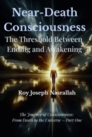 Death and Near-Death Consciousness: The Threshold Between Ending and Awakening (The Journey of Consciousness, from Death to the Universe) B0GNGS5YHY Book Cover