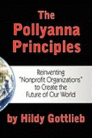 The Pollyanna Principles: Reinventing "Nonprofit Organizations" to Create the Future of Our World 0981892809 Book Cover