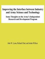 Improving the Interface Between Industry and Army Science and Technology: Some THoughts on the Army's Independent Research and Development Program 1478198710 Book Cover