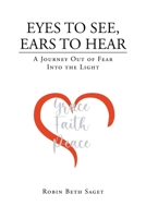 Eyes to See, Ears to Hear: A Journey Out of Fear Into the Light 1638858012 Book Cover