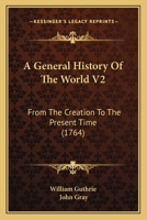 A General History Of The World V2: From The Creation To The Present Time 1164527479 Book Cover