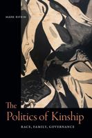 The Politics of Kinship: Race, Family, Governance 1478030003 Book Cover