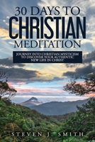 30 Days to Christian Meditation : Journey into Christian Mysticism to Discover Your Authentic New Life in Christ 1735818402 Book Cover