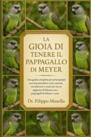LA GIOIA DI TENERE IL PAPPAGALLO DI MEYER: Una guida completa per principianti su come prendersi cura, nutrire, socializzare e costruire un rapporto di fiducia con i pappagalli di Meyer a casa B0G38Y3LK6 Book Cover