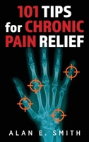 101 Tips for Chronic Pain Relief: Traditional, Alternative, and Complementary Health Solutions You can Use! 1615998527 Book Cover