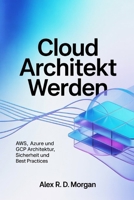 Cloud Architekt werden: AWS, Azure und GCP Architektur, Sicherheit und Best Practices (German Edition) B0GJ2MRD9Q Book Cover