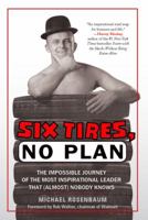 Six Tires, No Plan: The Impossible Journey of the Most Inspirational Leader That (Almost) Nobody Knows 1608322572 Book Cover