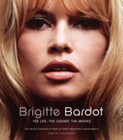 Brigitte Bardot: The Life, the Legend, the Movies 178097549X Book Cover