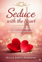 Seduce with the Heart: 10 Keys to Creating an Authentic Connection B0GC89PMW2 Book Cover