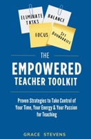 The Empowered Teacher Toolkit: Proven Strategies to Take Control of Your Time, Your Energy & Your Passion for Teaching (Books for Teachers and School Administrators) 0998701998 Book Cover