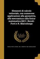 Elementi di calcolo vettoriale, con numerose applicazioni alla geometria, alla meccanica e alla fisica-matematica [di] C. Burali-Forti e R. Marcolongo 1017469326 Book Cover