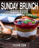 SUNDAY BRUNCH COOKBOOK: BOOK 3, FOR BEGINNERS MADE EASY STEP BY STEP B0BG6CRGXG Book Cover