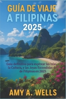 GUÍA DE VIAJE FILIPINAS 2025: La guía definitiva para explorar las islas, la cultura y las joyas ocultas de Filipinas en 2025 (Spanish Edition) B0FGPPN8JB Book Cover