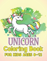 Unicorn Coloring Book for Kids Ages 8-12: Rainbow Unicorns Collection for Kids Coloring and have fun 1695554485 Book Cover