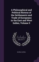 Histoire Philosophique Et Politique Des tablissemens Et Du Commerce Des Europens Dans Les Deux Indes; Volume 5 1146224931 Book Cover