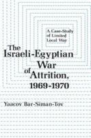 The Israel-Egyptian War of Attrition, 1969-1970: A Case-Study of Limited Local War 023104982X Book Cover