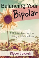Balancing Your Bipolar: A Holistic Approach to Living a Life You Love 1983097225 Book Cover