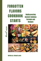 Forgotten Flavors Cookbook:: Rediscovering Ancient Cuisines Formula and Recipes B0C9KFL8X8 Book Cover