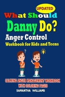 What Should Danny Do? :Anger Control Workbook for Kids and Teens : Calming Anger Management Workbook with Coloring Pages 165613974X Book Cover