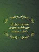 Dictionarium scoto-celticum Volume 2 5519062390 Book Cover