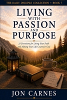 Living With Passion and Purpose: Devotions for Living Your Faith and Making Your Life Count for God (The Daily Disciple Devotional Collection) B0HHBRQF2B Book Cover