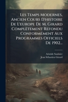 Les Temps Modernes, Ancien Cours D'Histoire de L'Europe de M. Girard Completement Refondu Conformement Aux Programmes Officiels de 1902... 1273152182 Book Cover