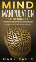 Mind manipulation for beginners: a practical guide with techniques on how to analyze people and learn to spot manipulative people in relationships including secrets of dark psychology and persuasion 1712451294 Book Cover