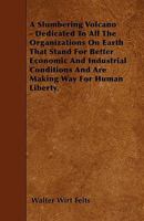 A Slumbering Volcano - Dedicated to All the Organizations on Earth That Stand for Better Economic and Industrial Conditions and Are Making Way for Human Liberty. 144602198X Book Cover