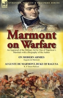 Marmont on Warfare: An Appraisal of the Military Art by One of Napoleon's Marshals with a Biography of the Author-On Modern Armies by Augu 1782822666 Book Cover