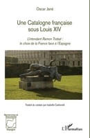 Une Catalogne française sous Louis XIV: L'intendant Ramon Trobat : le choix de la France face à l'Espagne (Recherches Et Documents Espagne) (French Edition) 2140291093 Book Cover
