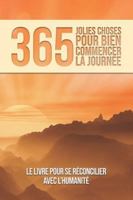 365 Jolies choses pour bien démarrer votre journée: 365 raisons de croire encore en l’humanité - Une histoire par jour pour retrouver foi en l’avenir (French Edition) B0G51HSLKQ Book Cover