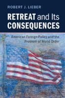 Retreat and its Consequences: American Foreign Policy and the Problem of World Order 1316506711 Book Cover
