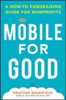 Mobile for Good: A How-To Fundraising Guide for Nonprofits: A How-To Fundraising Guide for Nonprofits 0071825460 Book Cover