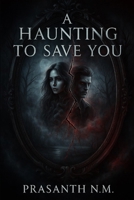 A Haunting to Save You: A Supernatural Love Story of Ghostly Devotion, Painful Memories, and Spirits Who Hunt the Heart Long After Death. B0G2H772CD Book Cover