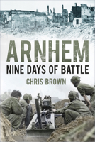 Arnhem: Nine Days of Battle 0750953802 Book Cover