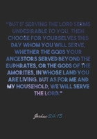 Joshua 24: 15 Notebook: But if serving the LORD seems undesirable to you, then choose for yourselves this day whom you will serve, whether the gods your ancestors served beyond the Euphrates, or the g 167715697X Book Cover