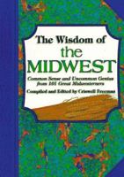 The Wisdom of the Midwest: Common Sense and Uncommon Genius from 101 Great Midwesterners 1887655174 Book Cover