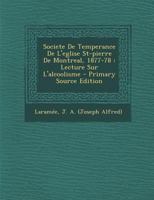 Societe De Temperance De L'eglise St-pierre De Montreal, 1877-78: Lecture Sur L'alcoolisme 1294070525 Book Cover
