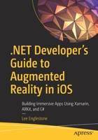 .Net Developer's Guide to Augmented Reality in IOS: Building Vibrant Apps Using Xamarin, Arkit, and C# 1484267699 Book Cover
