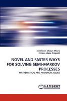 NOVEL AND FASTER WAYS FOR SOLVING SEMI-MARKOV PROCESSES: MATHEMATICAL AND NUMERICAL ISSUES 3838334213 Book Cover