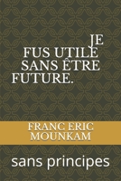 Je Fus Utile Sans �tre Future.: sans principes B08LNJL6ZJ Book Cover