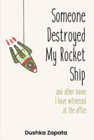 Someone Destroyed My Rocket Ship and other havoc I've witnessed at the office (How To Be Ferociously Happy Book 6) 1719023123 Book Cover