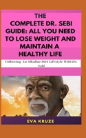 The Complete Dr. Sebi Guide: All You Need To Lose Weight and Maintain a Healthy Life: ...Following an Alkaline Diet through Dr. Sebi 1075207010 Book Cover