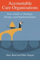 Accountable Care Organizations: Your Guide to Strategy, Design, and Implementation 1567934153 Book Cover