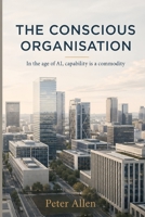 The Conscious Organisation: In the age of AI, capability is a commodity 1066613516 Book Cover