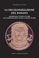 La Decolonizzazione del Passato: Archeologia E Politica in Libia Dall'amministrazione Alleata Al Regno Di Idris 8882653102 Book Cover