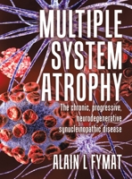 Multiple System Atrophy: The chronic, progressive, neurodegenerative synucleinopathic disease 0228894433 Book Cover