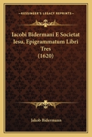 Iacobi Bidermani E Societat Iesu, Epigrammatum Libri Tres (1620) 1165423820 Book Cover