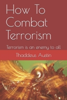 How To Combat Terrorism: Terrorism is an enemy to all (Every hand must be on deck to combat Terrorism) 1542913756 Book Cover